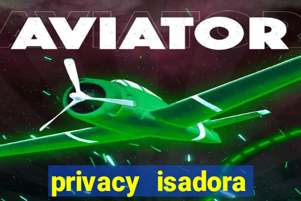 privacy isadora vale gratis